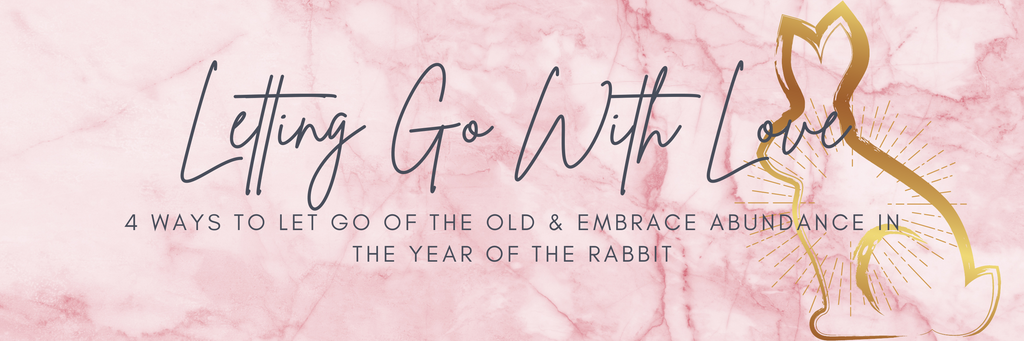 Letting Go With Love In the Year Of The Rabbit